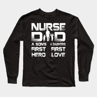 Nurse Dad A Son's First Hero A Daughter's First Love Long Sleeve T-Shirt